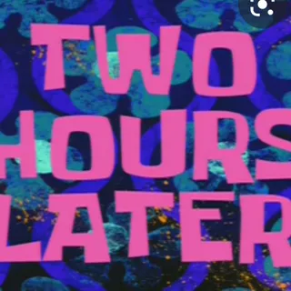 Two hours later-Spongebob